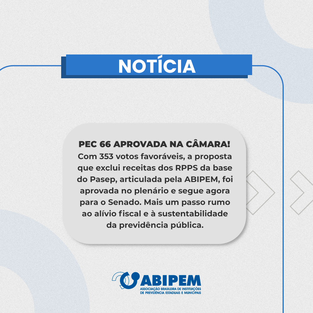 Câmara aprova PEC 66 com proposta da ABIPEM sobre Pasep; texto segue para o Senado